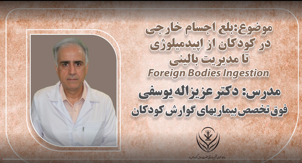 بلع اجسام خارجی در کودکان از اپیدمیولوژی تا مدیریت بالینی- دکتر عزیزاله یوسفی